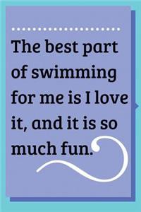 The best part of swimming for me is I love it, and it