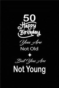 50 Happy birthday you are not old but you are not young