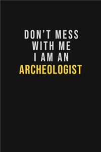 Don't Mess With Me I Am An Archeologist