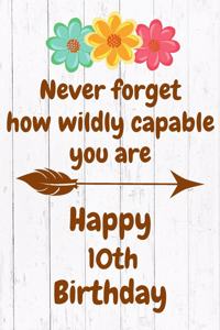 Never Forget How Wildly Capable You Are Happy 10th Birthday