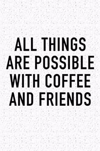 All Things Are Possible with Coffee and Friends