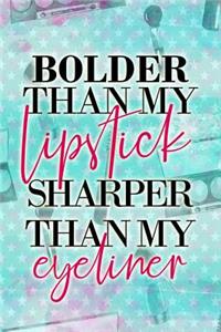 Bolder Than My Lipstick Sharper Than My Eyeliner