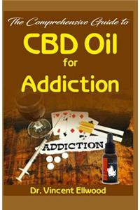 The Comprehensive Guide to CBD Oil for Addiction