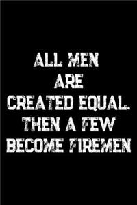 All Men Are Created Equal Then A Few Become Firemen