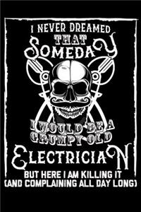 I Never Dreamed That Someday I Would Be a Grumpy Old Electrician But Here I M Killing It (and Complaining All Day Long)