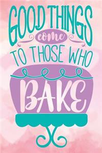 good things come to those who bake