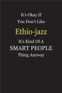It's Okay If You Don't Like Ethio-jazz It's Kind Of A Smart People Thing Anyway