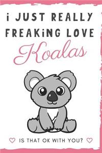 I Just Really Freaking Love Koalas. Is That OK With You?