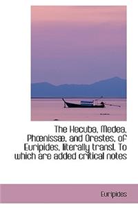 The Hecuba, Medea, Phniss, and Orestes, of Euripides, Literally Transl. to Which Are Added Critica