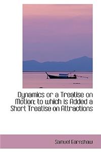 Dynamics or a Treatise on Motion; To Which Is Added a Short Treatise on Attractions