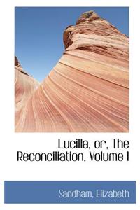 Lucilla, Or, the Reconciliation, Volume I