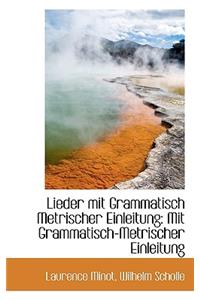 Lieder Mit Grammatisch Metrischer Einleitung: Mit Grammatisch-Metrischer Einleitung