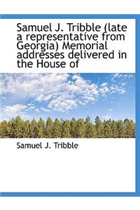 Samuel J. Tribble (Late a Representative from Georgia) Memorial Addresses Delivered in the House of