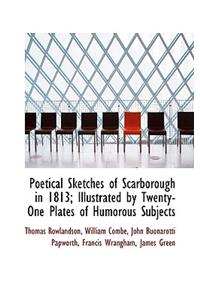 Poetical Sketches of Scarborough in 1813; Illustrated by Twenty-One Plates of Humorous Subjects