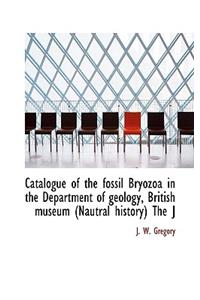 Catalogue of the Fossil Bryozoa in the Department of Geology, British Museum (Nautral History the J