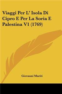 Viaggi Per L' Isola Di Cipro E Per La Soria E Palestina V1 (1769)