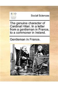 The Genuine Character of Cardinal Hilari. in a Letter from a Gentleman in France, to a Commoner in Ireland.