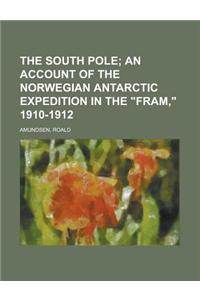 The South Pole; An Account of the Norwegian Antarctic Expedition in the Fram, 1910-1912 Volume 2