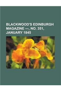 Blackwood's Edinburgh Magazine -, No. 351, January 1845 Volume 57