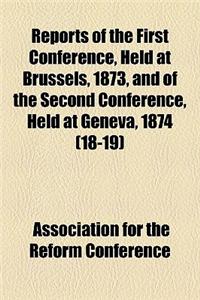 Reports of the First Conference, Held at Brussels, 1873, and of the Second Conference, Held at Geneva, 1874 (Volume 18-19)