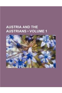 Austria and the Austrians (Volume 1)