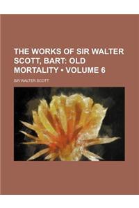 The Works of Sir Walter Scott, Bart (Volume 6); Old Mortality