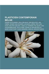Plasticien Contemporain Belge: Pierre Alechinsky, Paul Delvaux, Wim Delvoye, Jan Fabre, Roger Van Rogger, Jacques Lizene, Eric Van Hove