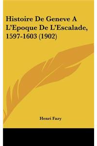 Histoire de Geneve A L'Epoque de L'Escalade, 1597-1603 (1902)