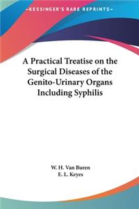 A Practical Treatise on the Surgical Diseases of the Genito-Urinary Organs Including Syphilis
