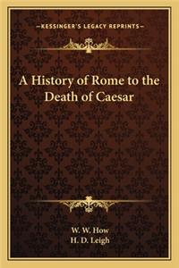 A History of Rome to the Death of Caesar