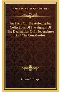 Essay On The Autographic Collections Of The Signers Of The Declaration Of Independence And The Constitution