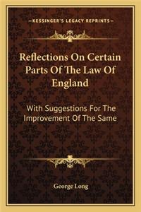 Reflections on Certain Parts of the Law of England: With Suggestions for the Improvement of the Same