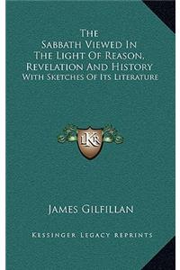 The Sabbath Viewed In The Light Of Reason, Revelation And History