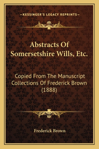 Abstracts Of Somersetshire Wills, Etc.