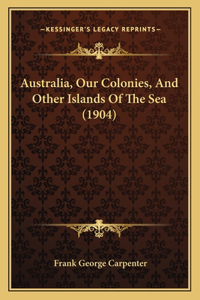 Australia, Our Colonies, And Other Islands Of The Sea (1904)