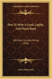 How To Write A Good, Legible, And Fluent Hand