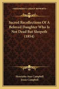 Sacred Recollections Of A Beloved Daughter Who Is Not Dead But Sleepeth (1854)