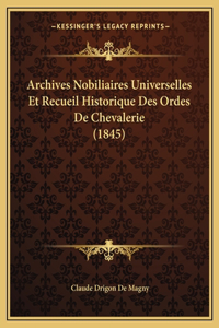Archives Nobiliaires Universelles Et Recueil Historique Des Ordes De Chevalerie (1845)