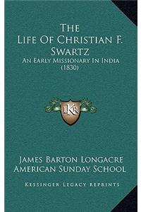 The Life Of Christian F. Swartz