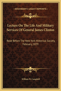 Lecture On The Life And Military Services Of General James Clinton