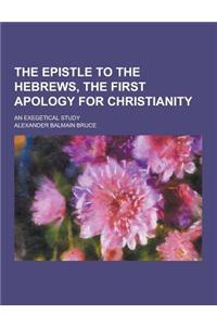 The Epistle to the Hebrews, the First Apology for Christianity; An Exegetical Study