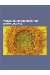 Verwaltungsorganisation (Deutschland): Korperschaft Des Offentlichen Rechts, Regierungsbezirk, Behorde, Kommunalaufsicht, Fachaufsicht, Anstalt Des Of