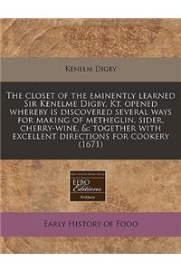 The Closet of the Eminently Learned Sir Kenelme Digby, Kt. Opened Whereby Is Discovered Several Ways for Making of Metheglin, Sider, Cherry-Wine, &
