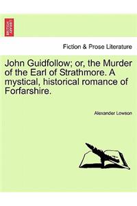 John Guidfollow; Or, the Murder of the Earl of Strathmore. a Mystical, Historical Romance of Forfarshire.