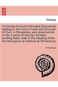 Concise Account of Ancient Documents Relating to the Honor Forest and Borough of Clun, in Shropshire, and Observations on the Custom of Amobyr, Formerly Existing There; Read to the Meeting of the Archoeological Sic Institute at Shrewsbury