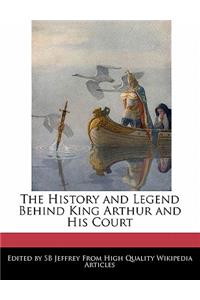 The History and Legend Behind King Arthur and His Court