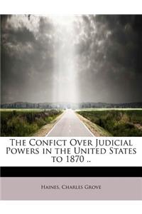 The Confict Over Judicial Powers in the United States to 1870 ..