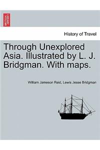 Through Unexplored Asia. Illustrated by L. J. Bridgman. With maps.