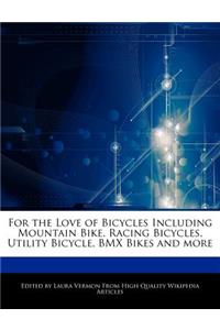 For the Love of Bicycles Including Mountain Bike, Racing Bicycles, Utility Bicycle, BMX Bikes and More