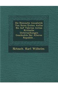 Die Romische Annalistik Von Ihren Ersten Anf N Bis Auf Valerius Antias Kritische Untersuchungen Geschichte Der Alteren Republik...